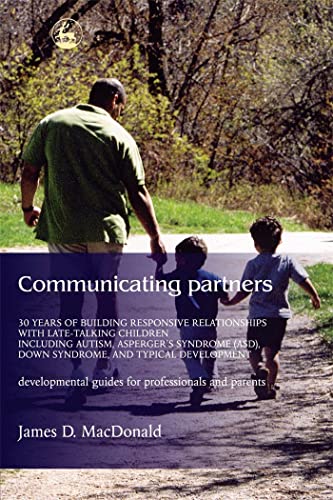 Communicating Partners: 30 Years of Building Responsive Relationships with Late-Talking Children including Autism, Asperger's Syndrome (ASD), Down Syndrome, and Typical Developement