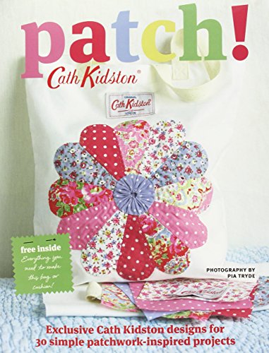 Patch!: Exclusive Cath Kidson Designs for 30 Simple Patchwork-Inspired Projects. Cath Kidson