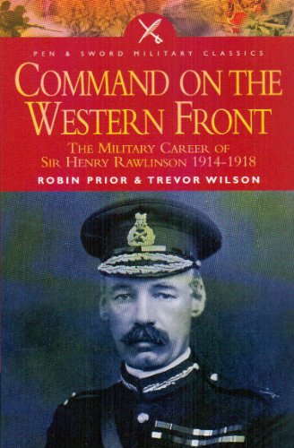 Command on the Western Front: The Military Career of Sir Henry Rawlinson 1914-1918 (Pen & Sword Military Classics, 38)