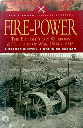 Fire Power: The British Army: weapons and theories of war, 1904-1945, (Pen & Sword Military Classics)