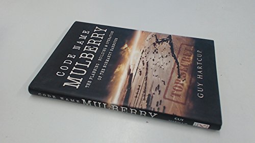 Code Name Mulberry: The planning Building and Operation of the Normandy Harbours