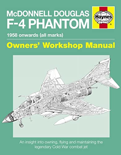 McDonnell Douglas F-4 Phantom Manual 1958 Onwards (all marks): An Insight into Owning, Flying and Maintaining the Legendary Cold War Combat Jet (Owners' Workshop Manual)