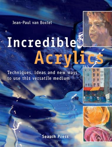 Incredible Acrylics: Techniques, Ideas and New Ways to Use This Versatile Medium