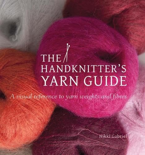 Handknitter's Yarn Guide: A Visual Reference to Yarn Weights and Fibres