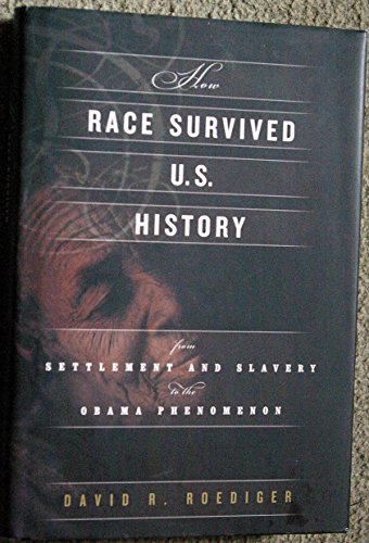 How Race Survived US History: From Settlement and Slavery to the Obama Phenomenon
