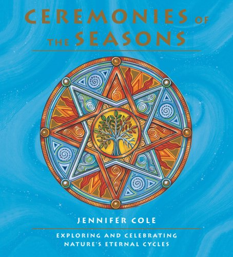 Ceremonies of the Seasons: Exploring and Celebrating Nature's Eternal Cycle