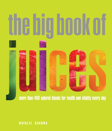 Big Book of Juices: More than 400 Natural Blends for Health and Vitality Every Day