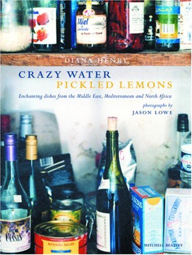 Crazy Water Pickled Lemons: Enchanting Dishes from the Middle East, Mediterranean and North Africa