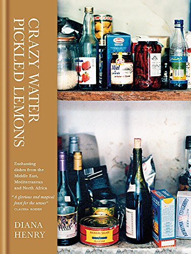 Crazy Water, Pickled Lemons: Enchanting Dishes from the Middle East, Mediterranean and North Africa. Diana Henry