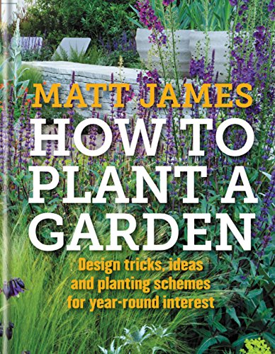 How to Plant a Garden: Design tricks, ideas and planting schemes for year-round interest