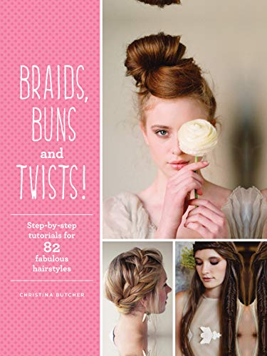 Braids, Buns & Twists: Step-By-Step Tutorials for 82 Fabulous Hairstyles