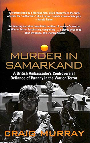Murder in Samarkand: A British Ambassador's Controversial Defiance of Tyranny in the War on Terror