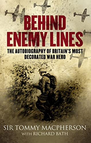 Behind Enemy Lines: The Autobiography of Britain's Most Decorated Living War Hero. Sir Tommy MacPherson with Richard Bath