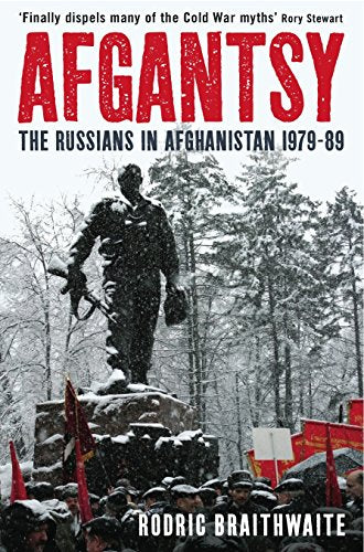 Afgantsy: The Russians in Afghanistan, 1979-89. Rodric Braithwaite