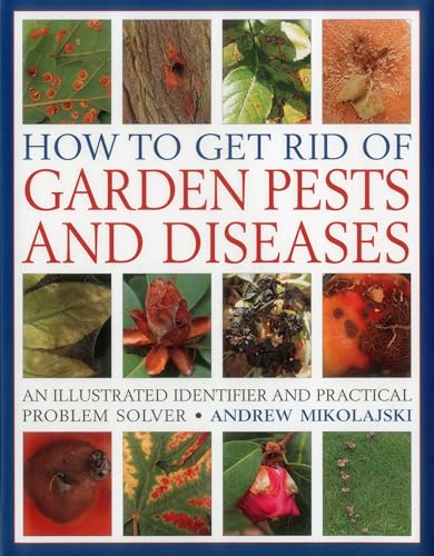 How to Get Rid of Garden Pests and Diseases: An Illustrated Identifier And Practical Problem Solver