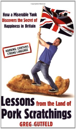 Lessons from the Land of Pork Scratchings: A Miserable Yank Discovers the Secret of Happiness in Bri