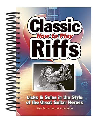 How To Play Classic Riffs: Licks & Solos In The Style Of The Great Guitar Heroes (Easy-to-Use)