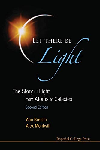 LET THERE BE LIGHT: THE STORY OF LIGHT FROM ATOMS TO GALAXIES (2ND EDITION)