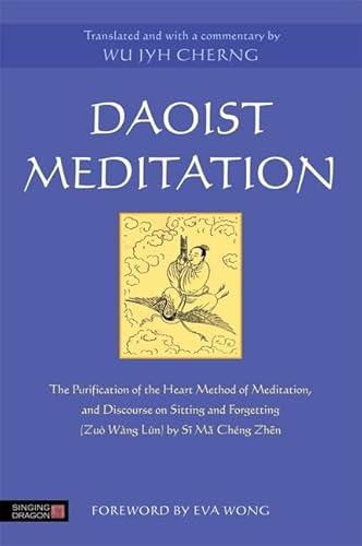 Daoist Meditation: The Purification of the Heart Method of Meditation and Discourse on Sitting and Forgetting (Zuo Wang Lun) by Si Ma