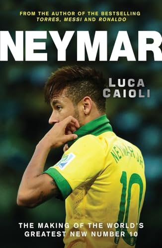 Neymar: The Making of the World's Greatest New Number 10 (Luca Caioli)