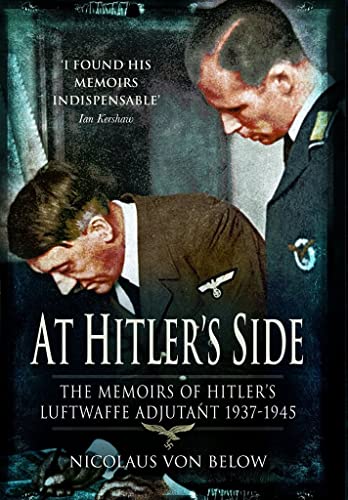 At Hitler's Side: The Memoirs of Hitler's Luftwaffe Adjutant 1937-1945