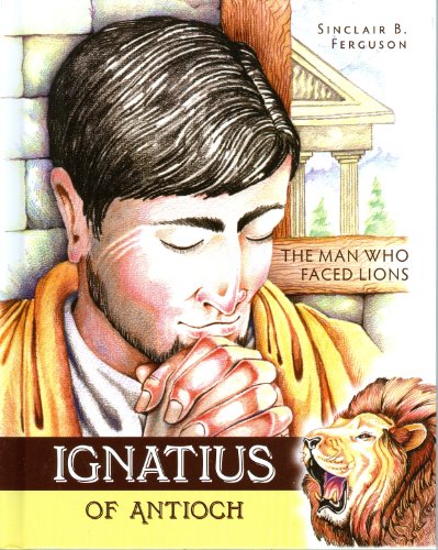 Ignatius of Antioch: The Man Who Faced Lions (Heroes of the Faith)