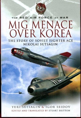 MiG Menace Over Korea: Nikolai Sutiagin, Top Ace Soviet of the Korean War
