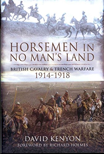 Horsemen in No Man's Land: British Cavalry and Trench Warfare, 1914-1918