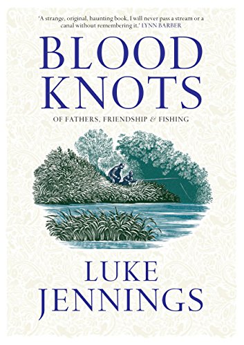 Blood Knots: Of Fathers, Friendship and Fishing