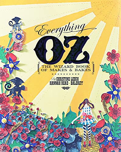 Everything Oz: The Wizard Book of Makes & Bakes. Hannah Read-Baldrey & Christine Leech