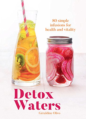 Detox Waters: 80 Simple Infusions for Health and Vitality