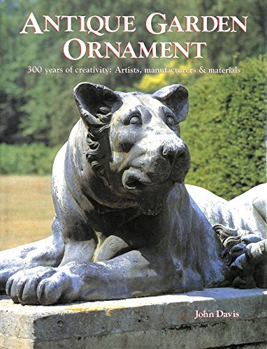 Antique Garden Ornaments- 300 Years of Creativity: Artists, Manufacturers & Materials