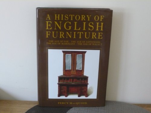 A History of English Furniture Including The Age of Oak, The Age of Walnut, The Age of Mahogany, The Age of Satinwood