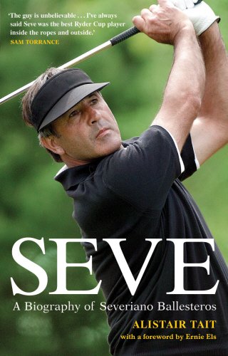 Seve Ballesteros: A Biography Of Severiano Ballesteros