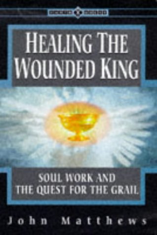 Healing the Wounded King: Soul Work and the Quest for the Grail