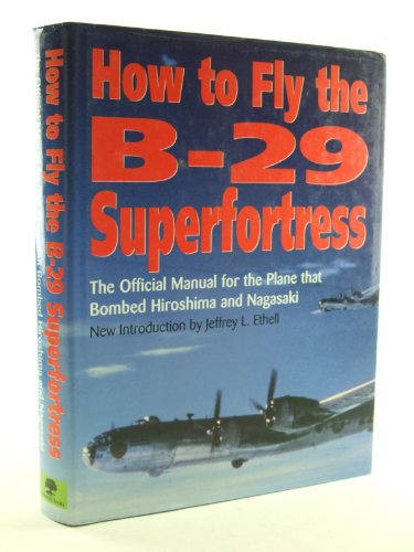 How to Fly the B-29 Superfortress: The Official Manual for the Plane That Bombed Hiroshima and Nagasaki