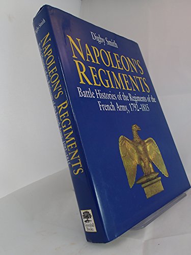 Napoleon's Regiments: Battle Histories of the Regiments of the French Army, 1792-1815
