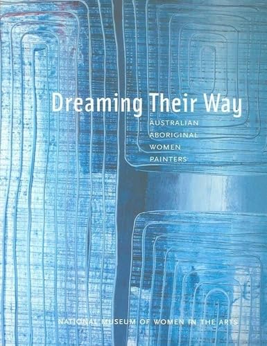 Dreaming Their Way: Australian Aboriginal Women Painters