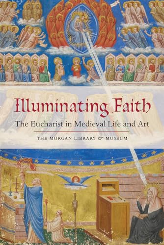 Illuminating Faith: The Eucharist in Medieval Life and Art: The Morgan Library & Museum