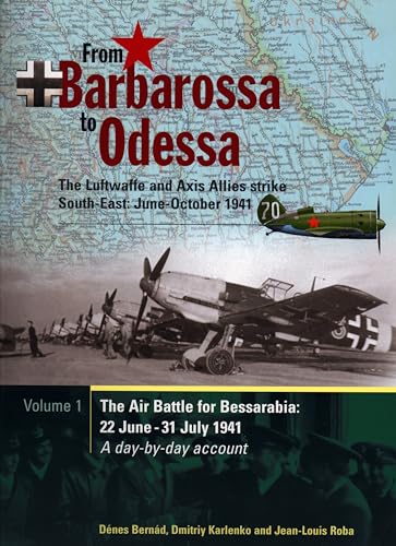 From Barbarossa to Odessa: The Luftwaffe and Axis Allies Strike South-East June - October 1941, Vol. 1: The Air Battle for Bessarabia: 22 June-31 July 1941