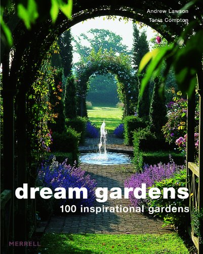 Dream Gardens: 100 Inspirational Gardens
