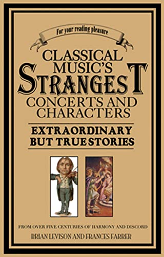 Classical Music's Strangest Concerts: Extraordinary But True Stories From Over Five Centuries of Harmony and Discord (Strangest series)