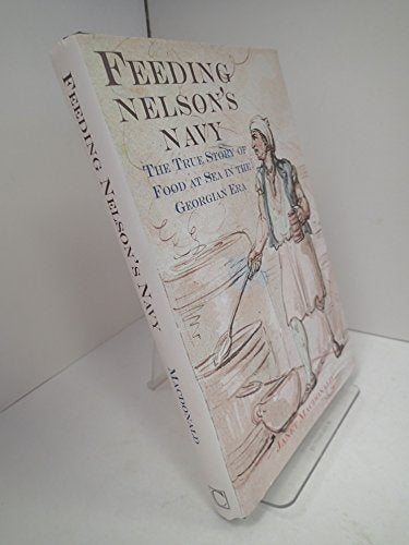 Feeding Nelson's Navy: The True Story of Food at Sea in the Georgian Era