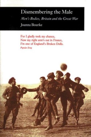 Dismembering the Male: Men's Bodies, Britain and the Great War