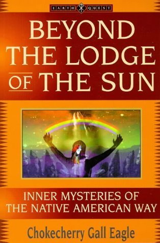 Beyond the Lodge of the Sun: Inner Mysteries of the Native American Way (The "Earth Quest" Series)