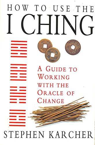 How to Use the I Ching: A Guide to Working With the Oracle of Change