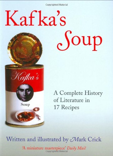 Kafka's Soup: A Complete History of World Literature in 17 Recipes
