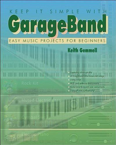 Keep It Simple with Garage Band: Easy Music Projects for Beginners