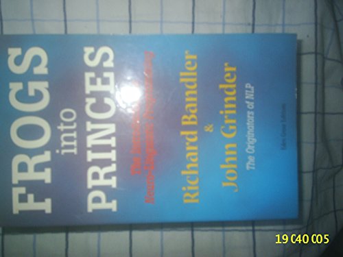 Frogs Into Princes: The Introduction to Neuro-Linguistic Programming