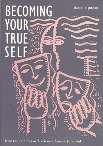 Becoming Your True Self: How the Baha'i Faith Releases Human Potential